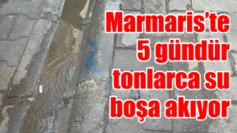Marmaris Tepe Mahallesi'nde patlayan su borusu 5 gündür akarken, mahalle