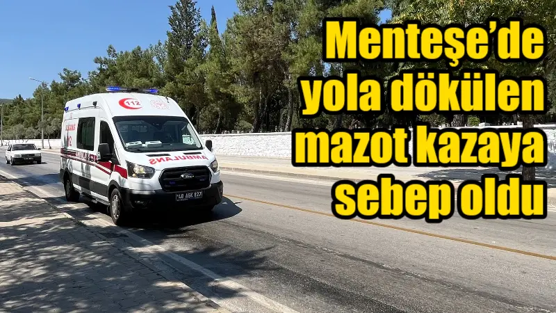 Menteşe’de yola dökülen mazot nedeniyle kayganlaşan zeminde kontrolden çıkan motosiklet