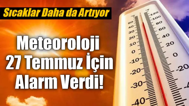 Meteoroloji Genel Müdürlüğü, 27 Temmuz Pazar gününden itibaren Türkiye genelinde
