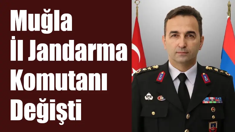 Jandarma Genel Komutanlığı’nda yapılan atamalar kapsamında, Muğla İl Jandarma Komutanı
