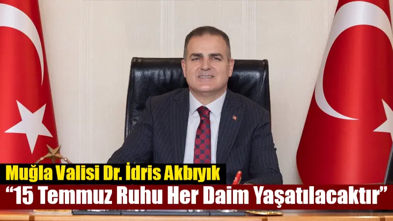 Muğla Valisi Dr. İdris Akbıyık, 15 Temmuz Demokrasi ve Milli