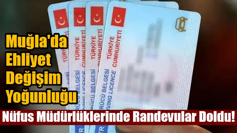 31 Temmuz itibarıyla eski tip ehliyetlerin geçersiz sayılacak olması, Muğla’daki
