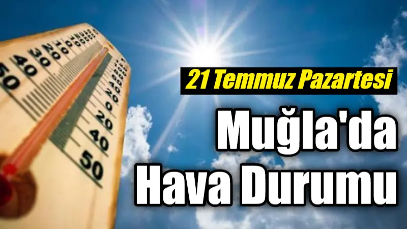 Muğla'da 21 Temmuz Pazartesi'den itibaren etkisini artıran sıcak hava dalgasıyla