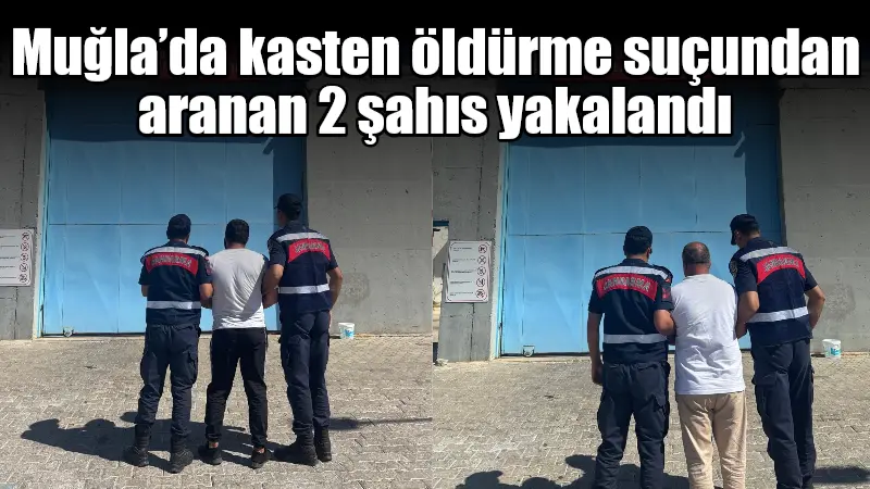 Muğla İl Jandarma Komutanlığının çalışmalarıyla, kasten öldürme suçundan 7 yıl