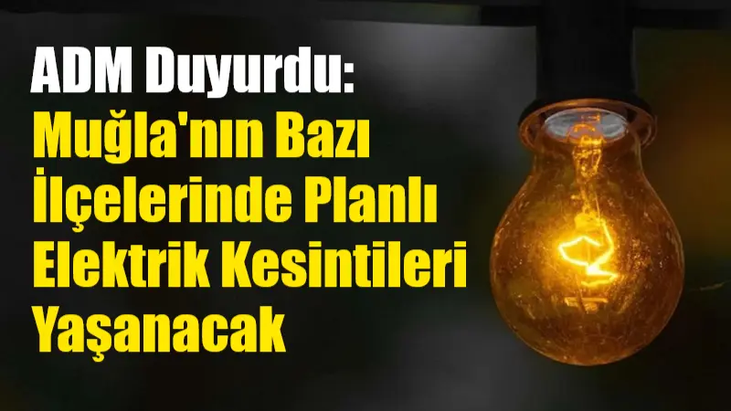 ADM Elektrik Dağıtım A.Ş., 1-4 Ağustos 2025 tarihleri arasında Muğla'nın