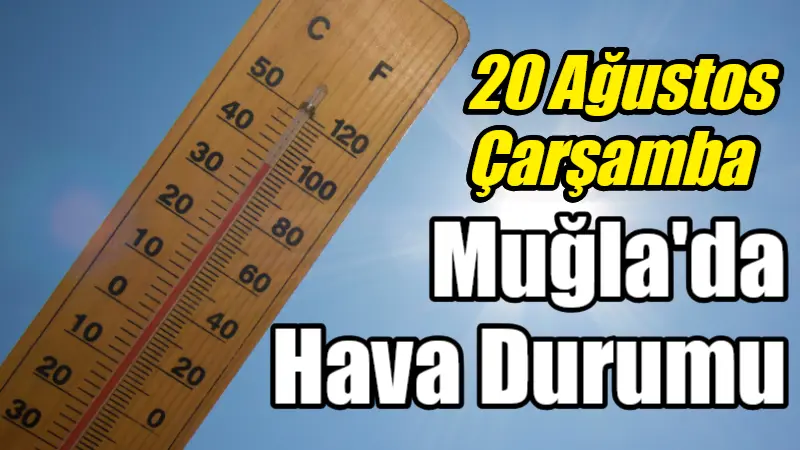 20 Ağustos Çarşamba günü Muğla ve ilçelerinde sıcaklıklar 40 dereceye