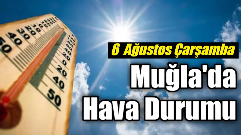 Muğla ve ilçelerinde 6 Ağustos Çarşamba günü hava sıcak ve