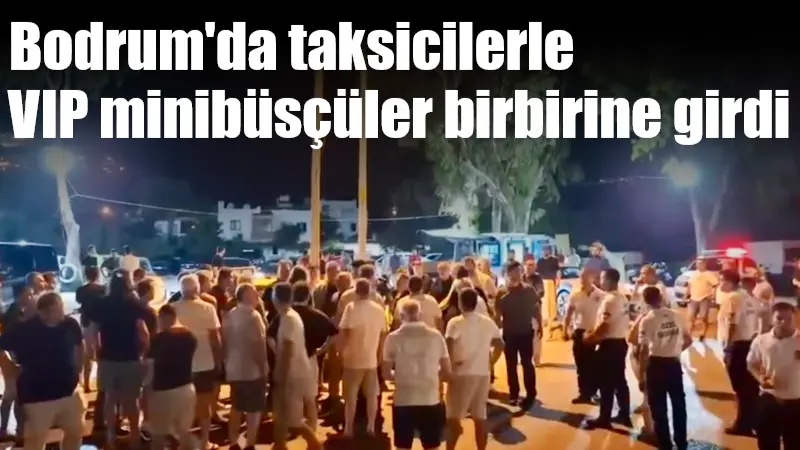 Bodrum'un Yalıkavak Mahallesi'nde taksi şoförleri ile VIP minibüs sürücüleri arasında
