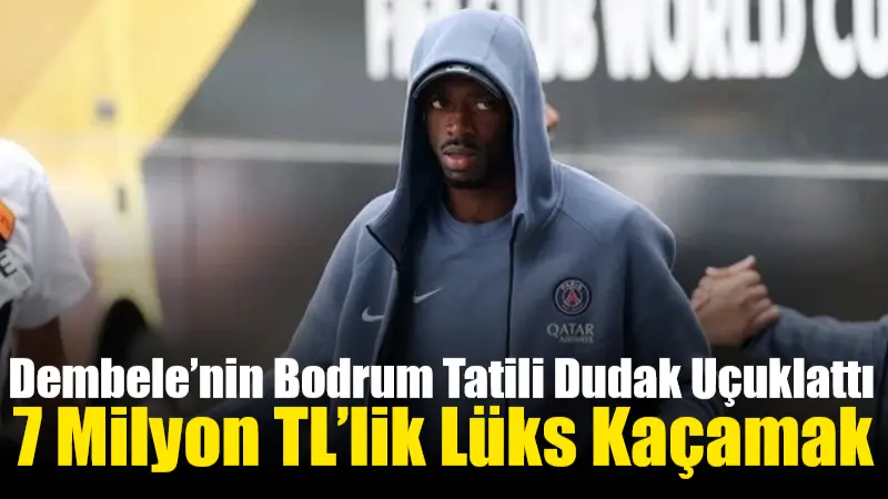  Paris Saint-Germain’in Fransız yıldızı Ousmane Dembele, tatil için geldiği Bodrum’da