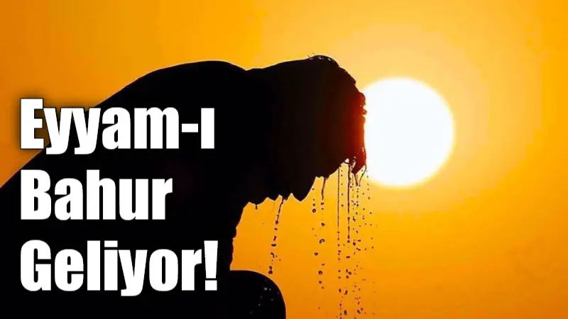 Afrika kökenli yılın ikinci sıcak hava dalgası “Eyyam-ı Bahur” hafta