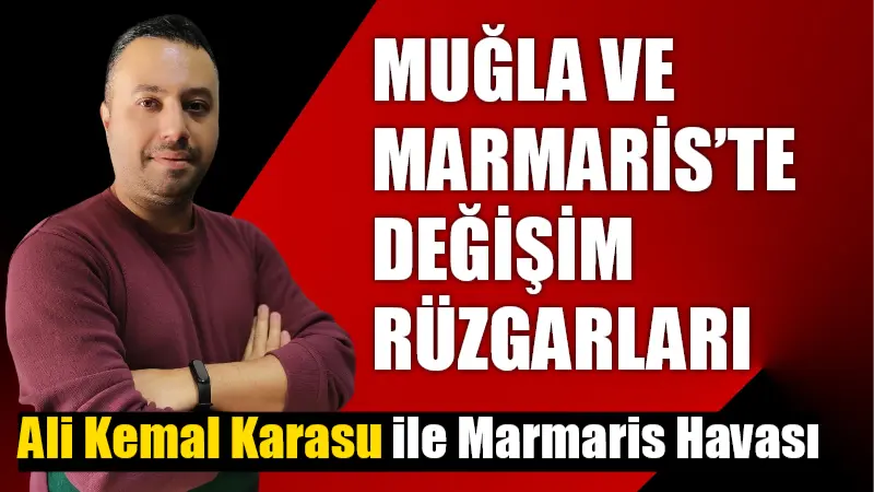 MUĞLA VE MARMARİS’TE DEĞİŞİM RÜZGARLARI