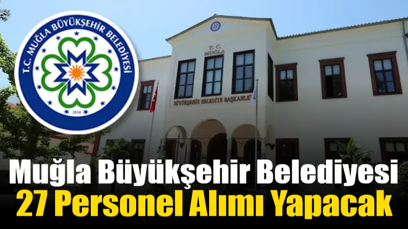 Muğla Büyükşehir Belediyesi, farklı meslek gruplarında toplam 27 personel alımı