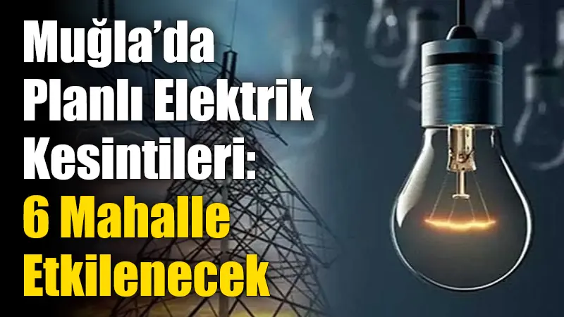  ADM Elektrik Dağıtım A.Ş., 4-9 Ağustos 2025 tarihleri arasında Muğla’nın