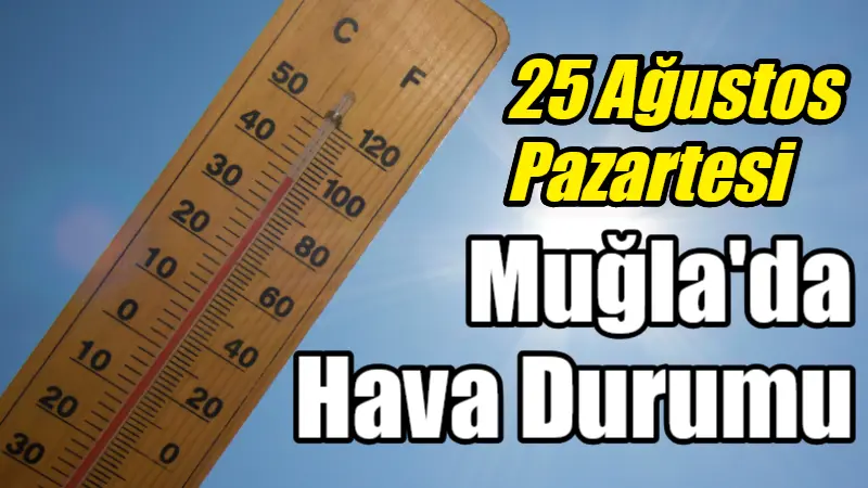 Muğla ve sahil ilçelerinde 25 Ağustos Pazartesi günü hava sıcaklıkları
