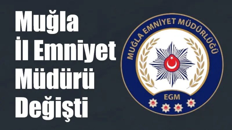 Muğla İl Emniyet Müdürü Ali Canbolat'ın merkeze çekilmesiyle yerine Özel