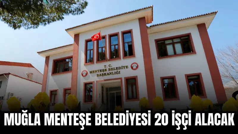 Menteşe Belediyesi, Temizlik İşleri Müdürlüğü bünyesinde görevlendirilmek üzere 20 işçi
