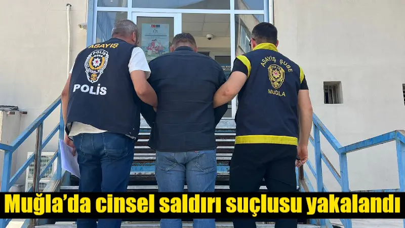 Muğla’da nitelikli cinsel saldırı suçundan 10 yıl 5 ay hapis