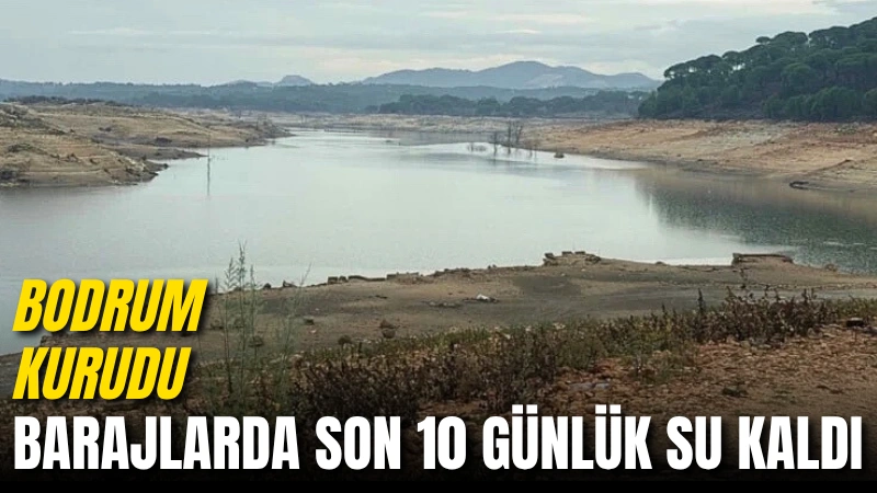  Kuraklık Bodrum’u vurdu. Mumcular ve Geyik barajlarındaki su seviyeleri kritik