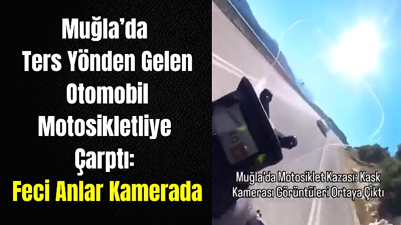 Muğla’nın Seydikemer ilçesinde ters yönden gelen otomobilin motosiklete çarpması sonucu
