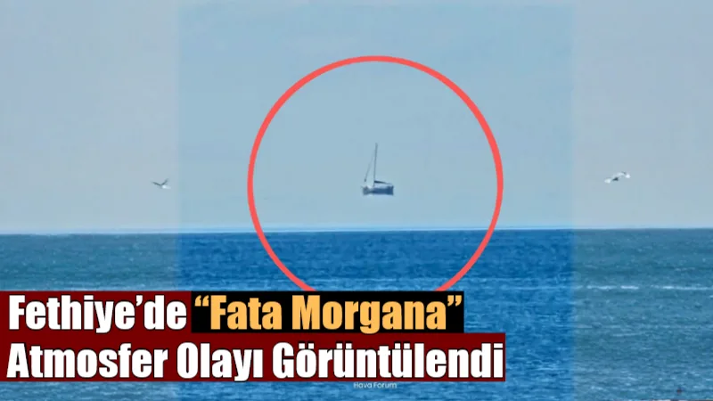 Fethiye’de bir teknede, nadir görülen Fata Morgana optik illüzyonu gözlendi.