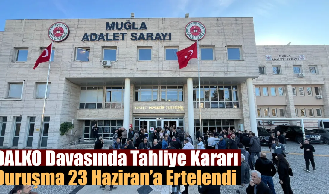 Muğla 1. Ağır Ceza Mahkemesi’nde görülen DALKO davasında tutuklu sanıklar