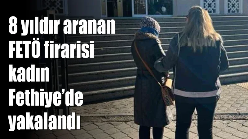 Muğla Emniyet Müdürlüğü ekipleri, 8 yıldır firari olan E.Ö.'yü Fethiye'de