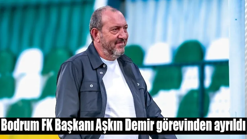 Bodrum Futbol Kulübü Yönetim Kurulu Başkanı Aşkın Demir, sağlık sorunları