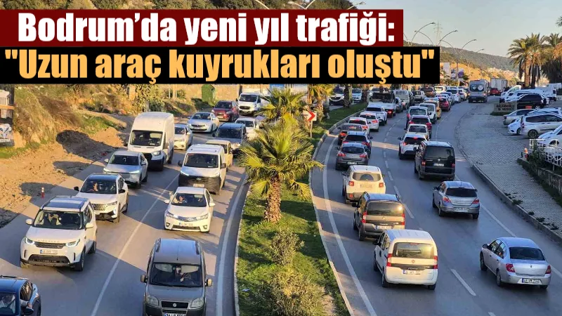 2026 yılına Bodrum'da girmek isteyen tatilcilerin ilçeye akın etmesiyle birlikte