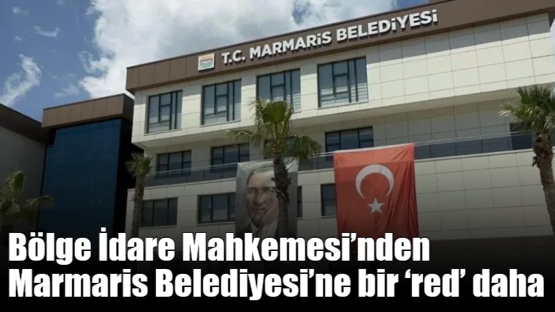 Marmaris Belediyesi'nin Kızılbük GYO projesine kestiği cezalar ve ruhsat iptali