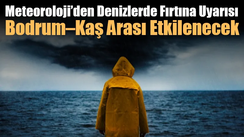Meteoroloji 4. Bölge Müdürlüğü, Bodrum ile Kaş arasında denizlerde fırtına