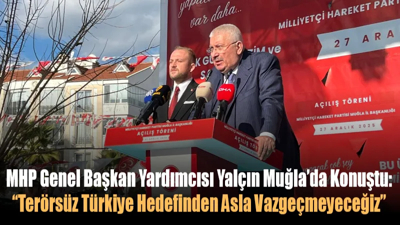MHP Genel Başkan Yardımcısı Edip Semih Yalçın, MHP Muğla İl