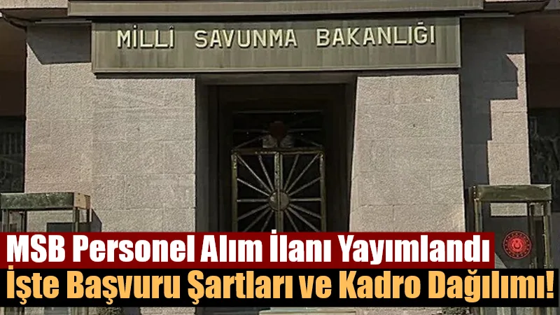 Milli Savunma Bakanlığı (MSB), merkez ve taşra teşkilatlarında görevlendirilmek üzere