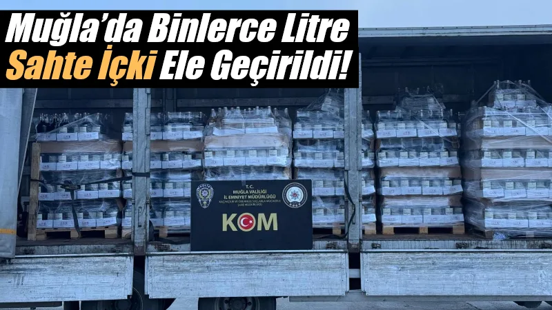 Muğla’da yılbaşı öncesi kaçak ve sahte içkiyle mücadele kapsamında Emniyet