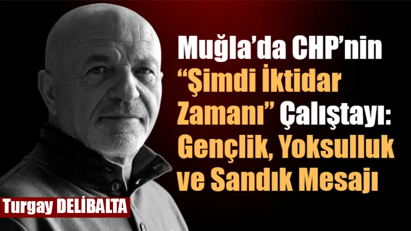Muğla’da CHP’nin “Şimdi İktidar Zamanı” başlığıyla düzenlediği çalıştay, bir program