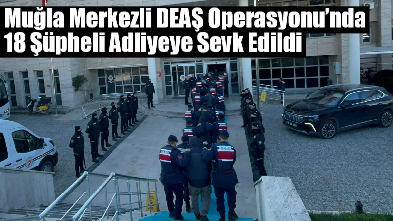 Muğla merkezli İstanbul, Ankara ve Denizli’de DEAŞ terör örgütüne yönelik