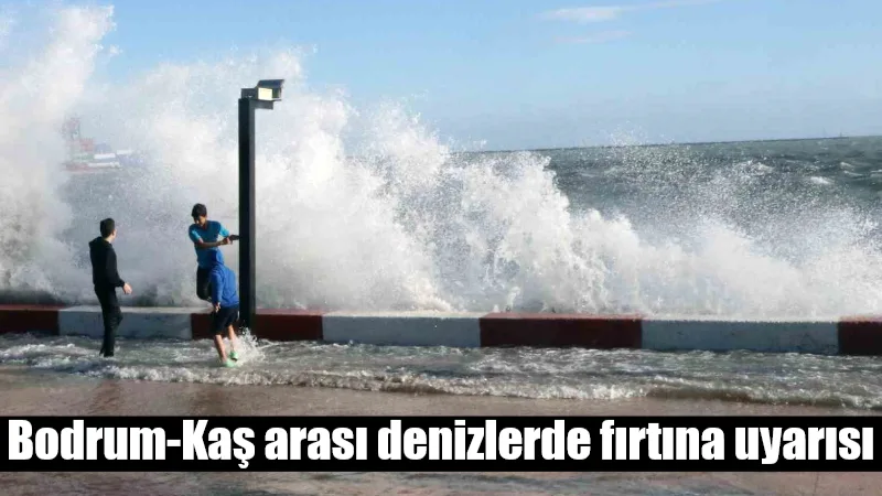 Meteoroloji 4. Bölge Müdürlüğü, Bodrum ile Kaş arasındaki denizlerde bugün