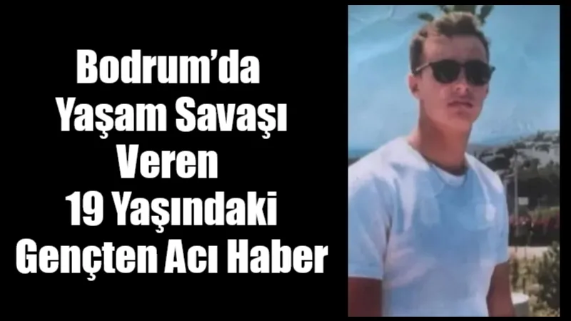 Bodrum’da geçirdiği trafik kazası sonrası ağır yaralanan 19 yaşındaki Ferhat