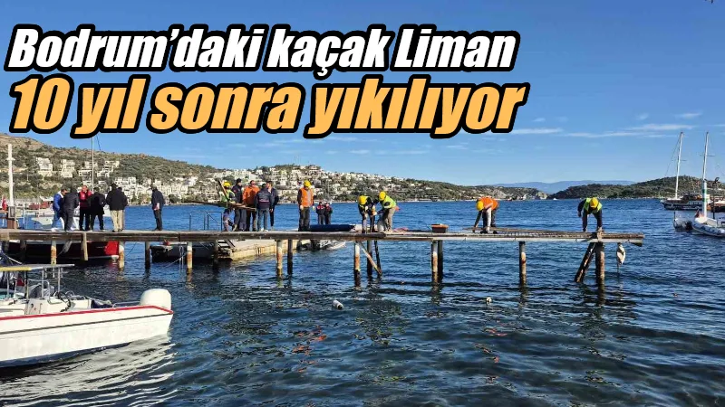 Muğla’nın Bodrum ilçesindeki kaçak limanın yıkımına başlandı. 10 yıl önce