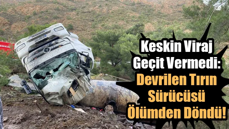 Muğla'nın Datça ilçesinde 36 yaşındaki F.Ö. yönetimindeki tır, virajı alamayarak