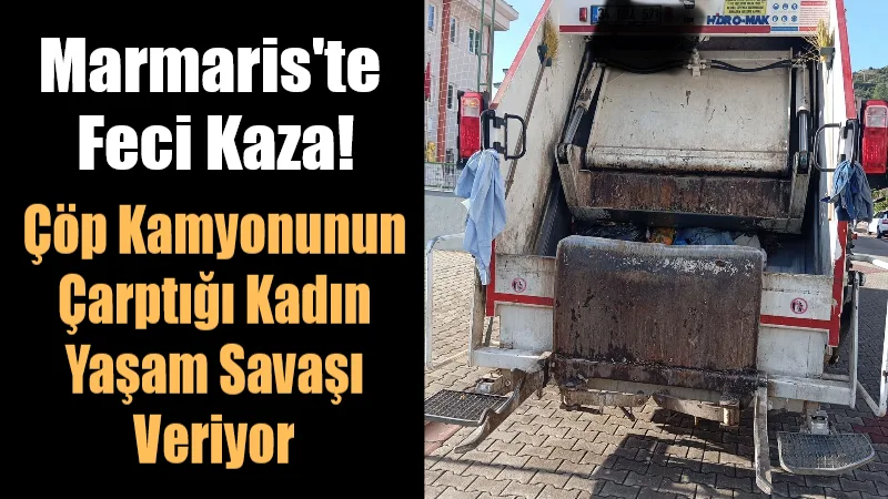 Muğla'nın Marmaris ilçesinde belediyeye ait çöp kamyonunun çarptığı 68 yaşındaki