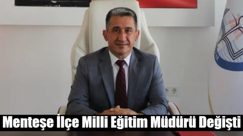 Menteşe İlçe Milli Eğitim Müdürü İdris Kömürcü’nün görevinin sona erdiği