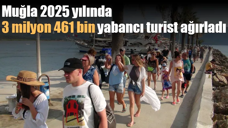 Muğla, 2025 yılında 3 milyon 461 bin 311 yabancı turist