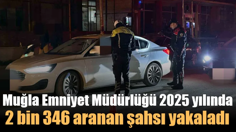 Muğla İl Emniyet Müdürlüğü ekipleri, 2025 yılı boyunca yürüttüğü titiz