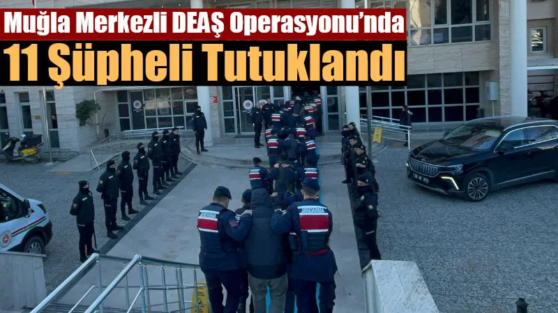 Muğla merkezli İstanbul, Ankara ve Denizli’de DEAŞ terör örgütüne yönelik