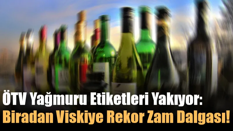 2026 yılıyla birlikte güncellenen ÖTV oranlarının ardından alkollü içeceklere gelen