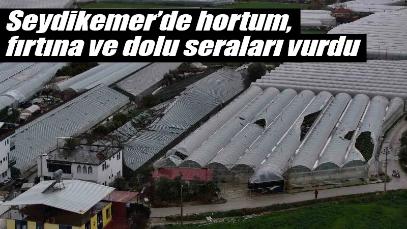 Seydikemer’de meydana gelen fırtına, hortum ve dolu felaketi yaklaşık 100
