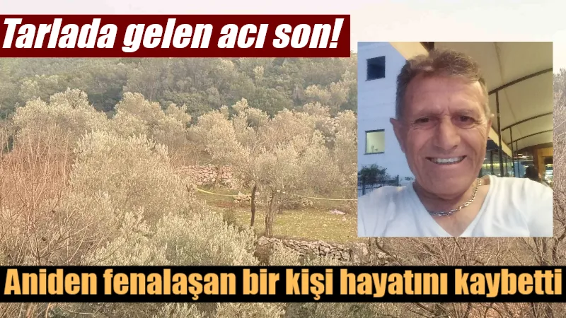 Datça'da arkadaşıyla tarlada gezdiği sırada aniden rahatsızlanan 72 yaşındaki Abdurahim