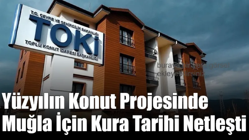 TOKİ’nin "Yüzyılın Konut Projesi" kapsamında Muğla’daki sosyal konutlar için merakla