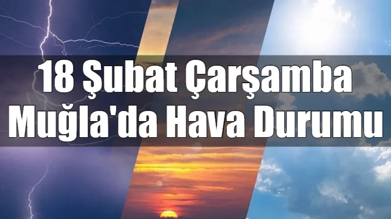 18 Şubat Çarşamba günü Muğla genelinde yağışlı ve serin bir