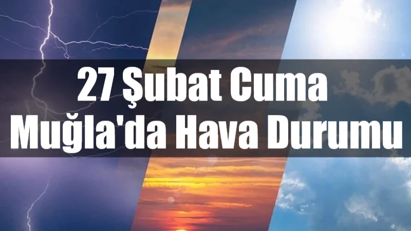 Muğla genelinde 27 Şubat Cuma günü yağışsız ve güneşli bir